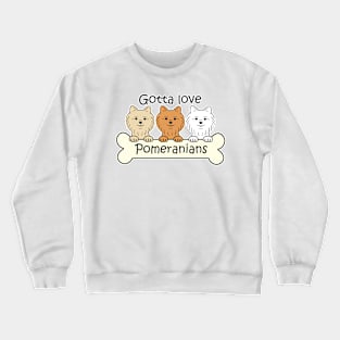 Gotta Love Pomeranians Crewneck Sweatshirt